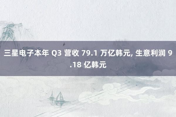 三星电子本年 Q3 营收 79.1 万亿韩元, 生意利润 9.18 亿韩元